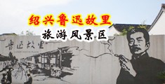 操骚逼穴淫秽视频网中国绍兴-鲁迅故里旅游风景区